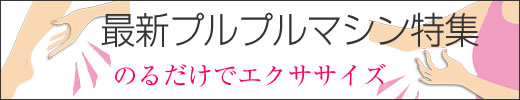 最新のプルプルマシン特集詳細へ