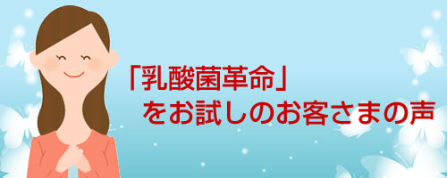 「乳酸菌革命」をお試しのお客さまの声