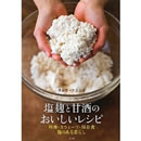 塩麹と甘酒のおいしいレシピ　料理・スウィーツ・保存食 麹のある暮らし