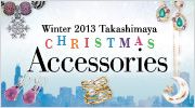 Winter 2013 Takashimaya MIRACLE CHRISTMAS Accessories